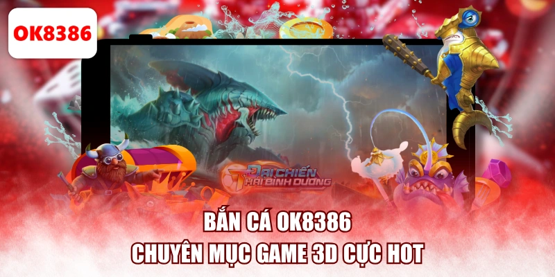 Bắn cá OK8386 - Chuyên mục game 3D cực hot